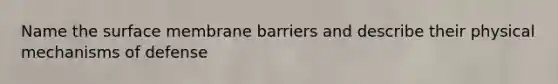 Name the surface membrane barriers and describe their physical mechanisms of defense