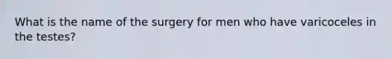 What is the name of the surgery for men who have varicoceles in the testes?