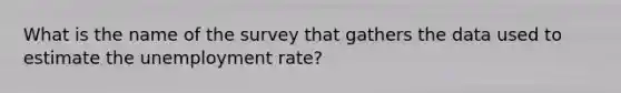 What is the name of the survey that gathers the data used to estimate the unemployment rate?