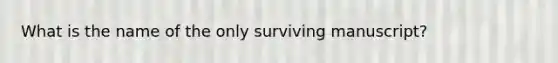 What is the name of the only surviving manuscript?