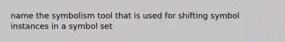 name the symbolism tool that is used for shifting symbol instances in a symbol set