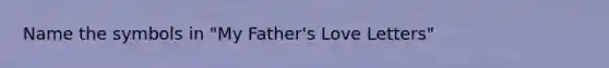 Name the symbols in "My Father's Love Letters"