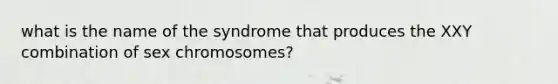 what is the name of the syndrome that produces the XXY combination of sex chromosomes?