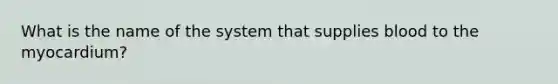 What is the name of the system that supplies blood to the myocardium?