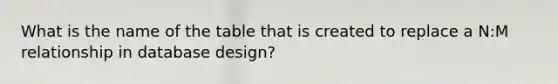 What is the name of the table that is created to replace a N:M relationship in database design?