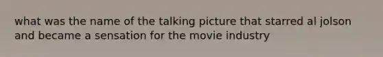 what was the name of the talking picture that starred al jolson and became a sensation for the movie industry