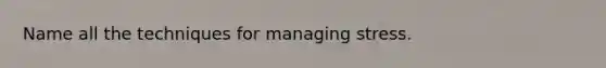 Name all the techniques for managing stress.