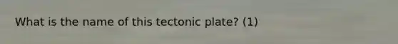 What is the name of this tectonic plate? (1)
