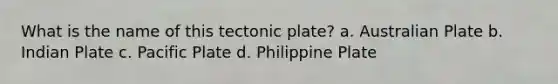 What is the name of this tectonic plate? a. Australian Plate b. Indian Plate c. Pacific Plate d. Philippine Plate