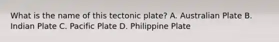 What is the name of this tectonic plate? A. Australian Plate B. Indian Plate C. Pacific Plate D. Philippine Plate