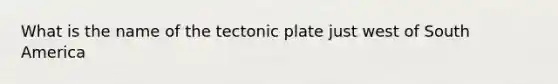 What is the name of the tectonic plate just west of South America