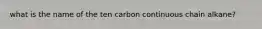 what is the name of the ten carbon continuous chain alkane?