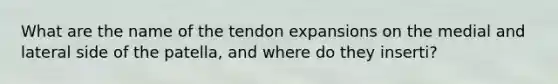 What are the name of the tendon expansions on the medial and lateral side of the patella, and where do they inserti?