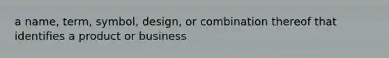 a name, term, symbol, design, or combination thereof that identifies a product or business