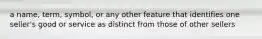 a name, term, symbol, or any other feature that identifies one seller's good or service as distinct from those of other sellers