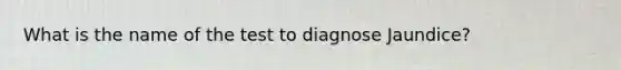 What is the name of the test to diagnose Jaundice?