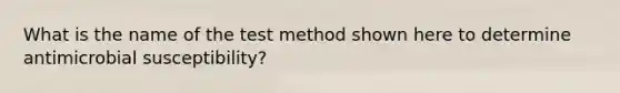 What is the name of the test method shown here to determine antimicrobial susceptibility?