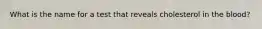 What is the name for a test that reveals cholesterol in the blood?