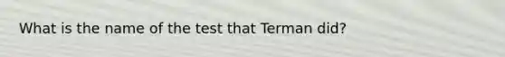 What is the name of the test that Terman did?