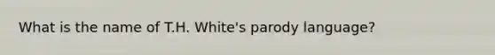 What is the name of T.H. White's parody language?