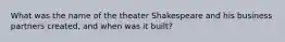 What was the name of the theater Shakespeare and his business partners created, and when was it built?