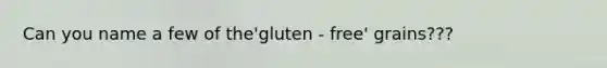 Can you name a few of the'gluten - free' grains???