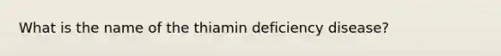 What is the name of the thiamin deficiency disease?