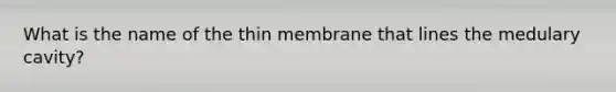 What is the name of the thin membrane that lines the medulary cavity?