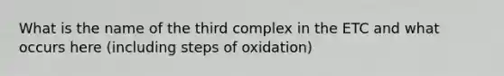 What is the name of the third complex in the ETC and what occurs here (including steps of oxidation)