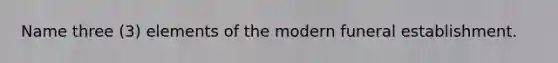 Name three (3) elements of the modern funeral establishment.