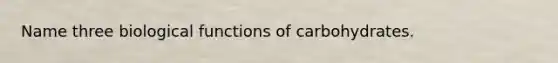 Name three biological functions of carbohydrates.