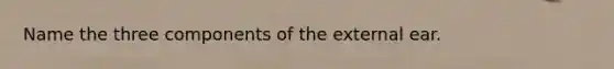 Name the three components of the external ear.