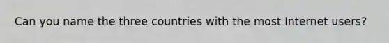 Can you name the three countries with the most Internet users?