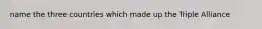 name the three countries which made up the Triple Alliance
