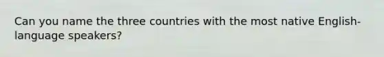 Can you name the three countries with the most native English-language speakers?