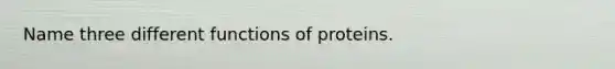 Name three different functions of proteins.