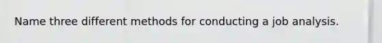 Name three different methods for conducting a job analysis.