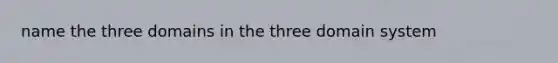 name the three domains in the three domain system