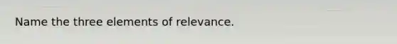 Name the three elements of relevance.