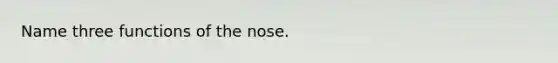 Name three functions of the nose.