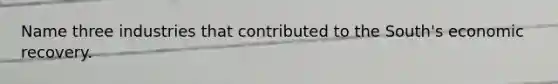 Name three industries that contributed to the South's economic recovery.