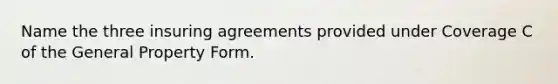 Name the three insuring agreements provided under Coverage C of the General Property Form.