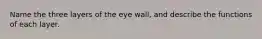 Name the three layers of the eye wall, and describe the functions of each layer.