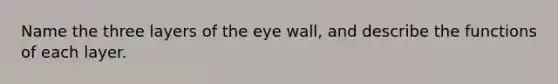 Name the three layers of the eye wall, and describe the functions of each layer.