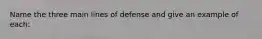 Name the three main lines of defense and give an example of each: