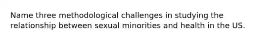 Name three methodological challenges in studying the relationship between sexual minorities and health in the US.