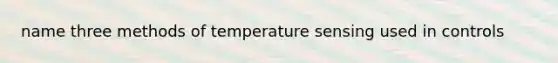 name three methods of temperature sensing used in controls