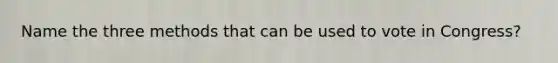 Name the three methods that can be used to vote in Congress?