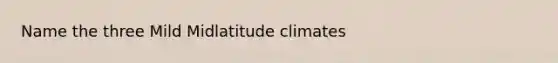 Name the three Mild Midlatitude climates