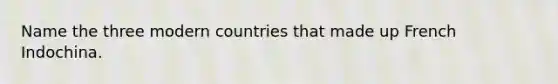 Name the three modern countries that made up French Indochina.